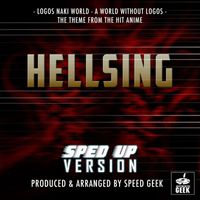 Speed Geek - Logos Naki World - A World Without Logos - Main Theme (From ''Hellsing'') (Sped Up)
