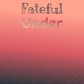 Various Artists - Fateful Under