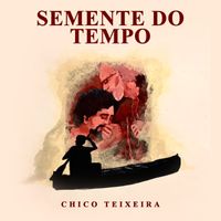 Chico Teixeira - Semente do Tempo