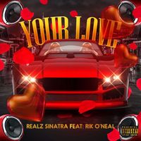 Realz Sinatra - Your Love (feat. Rik O'neal) (Explicit)