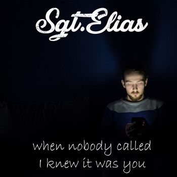 Sgt.Elias - When Nobody Called I Knew It Was You