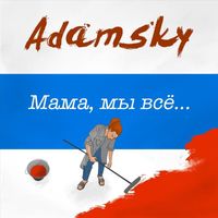 Adamsky - Мама, мы все... (Explicit)