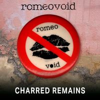 Romeo Void - Charred Remains From Live From The Mabuhay Gardens: November 14, 1980