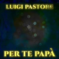 Luigi Pastore - Per te papà