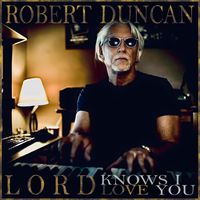 Robert Duncan - Lord Knows I Love You
