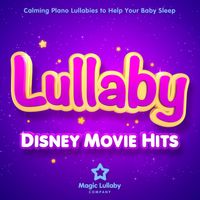 Magic Lullaby Company - Lullaby Disney Movie Hits 2023 : The Best Baby Lullabies of Songs from Disney Films