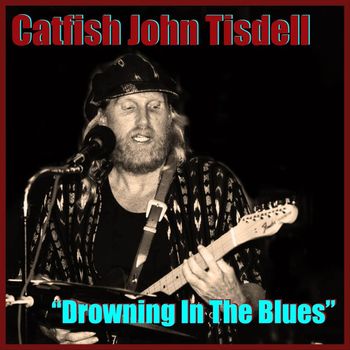 Catfish John Tisdell - Drowning in the Blues