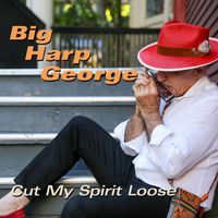 Big Harp George - Cut My Spirit Loose