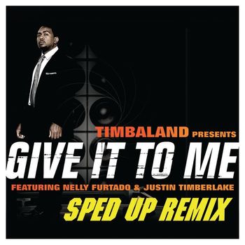 Timbaland - Give It To Me (Sped Up Remix [Explicit])