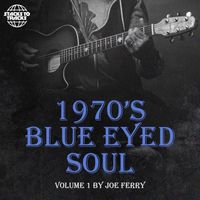Joe Ferry - 1970's Blue Eyed Soul Vol. 1