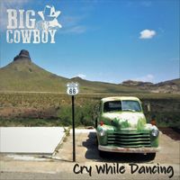 Big Cowboy - Cry While Dancing