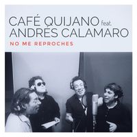 Cafe Quijano - No me reproches (feat. Andrés Calamaro)