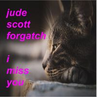 Jude Scott Forgatch - I Miss You