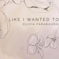 Olivia Farabaugh - Like I Wanted To
