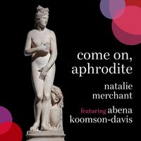 Natalie Merchant - Come on, Aphrodite (feat. Abena Koomson-Davis)