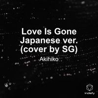 Akihiko - Love Is Gone Japanese ver. (cover by SG)