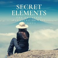 Secret Elements - The Greatest Pleasure of Life Is Love