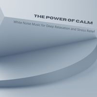 White Noise - The Power of Calm (White Noise Music for Deep Relaxation and Stress Relief)