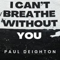 Paul Deighton - I Can't Breathe Without You