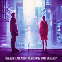 Pav Man, Vlada LP - Reason (Late Night Remix)