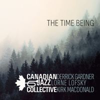 Canadian Jazz Collective feat. Kirk MacDonald, Derrick Gardner, Lorne Lofsky - The Time Being