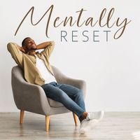 Calming Music Ensemble - Mentally Reset: Find Relaxation in Your Life