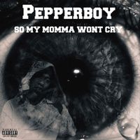 Pepperboy - So My Momma Won't Cry (Explicit)