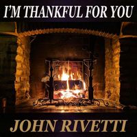 John Rivetti - I'm Thankful for You
