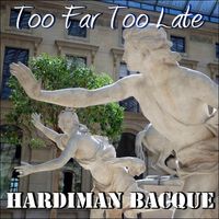 Hardiman Bacque - Too Far Too Late