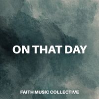 Faith Music Collective - On That Day