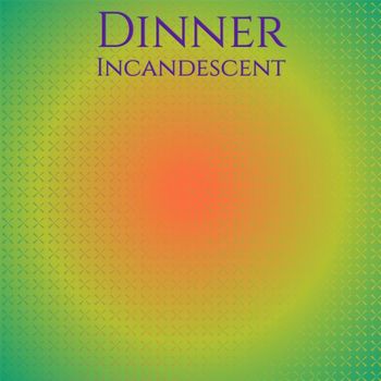 Various Artists - Dinner Incandescent