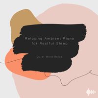 Quiet Mind Relax - Relaxing Ambient Piano for Restful Sleep