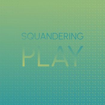 Various Artists - Squandering Play