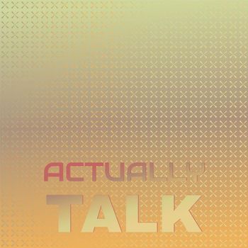 Various Artists - Actually Talk