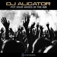 DJ Aligator - Put Your Hands In The Air