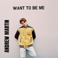 Andrew Martin - Want To Be Me (Explicit)