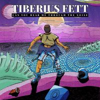 Tiberius Fett - Can You Hear Me Through the Noise
