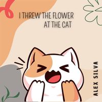 Alex Silva - I Threw the Flower at the Cat