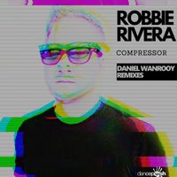 Robbie Rivera - Compressor (Daniel Wanrooy Remixes)