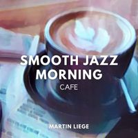 Martin Liege - Smooth Jazz Morning Cafe