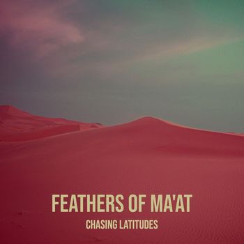 Chasing Latitudes - Feathers of Ma'at