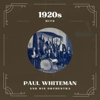 Paul Whiteman and His Orchestra - 1920s Hits: Paul Whiteman and His Orchestra (Explicit)