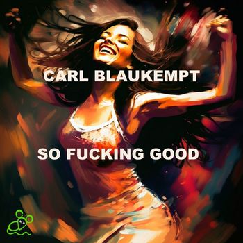 Carl Blaukempt - So Fucking Good