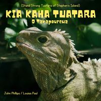 John Phillips - Kia Kaha Tuatara O Takapourewa    (Stand Strong Tuatara of Stephen's Island)