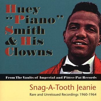 Huey "Piano" Smith & His Clowns - Snag-A-Tooth Jeanie (Rare and Unreissued Recordings 1960-1964 From The Vaults of Imperial and Pitter-Pat Records)
