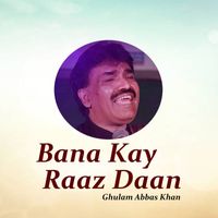 Ghulam Abbas Khan - Bana Kay Raaz Daan
