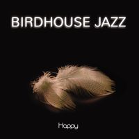 Birdhouse Jazz - Happy