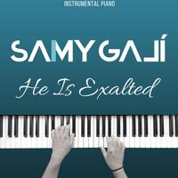 Samy Galí - He Is Exalted (Instrumental Piano)