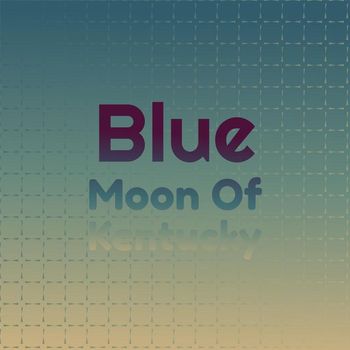 Various Artist - Blue Moon Of Kentucky
