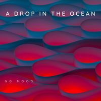 No Mood - A Drop in the Ocean